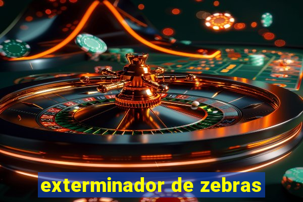 exterminador de zebras